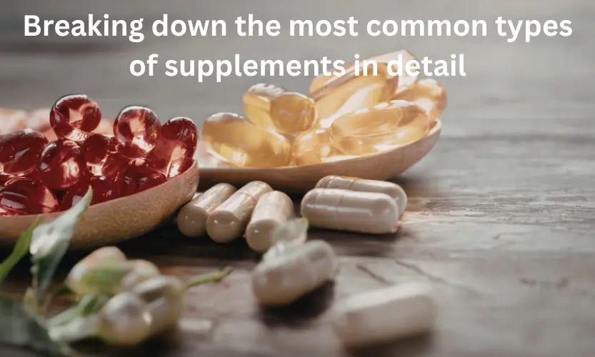 Breaking down the most common types of supplements in detail