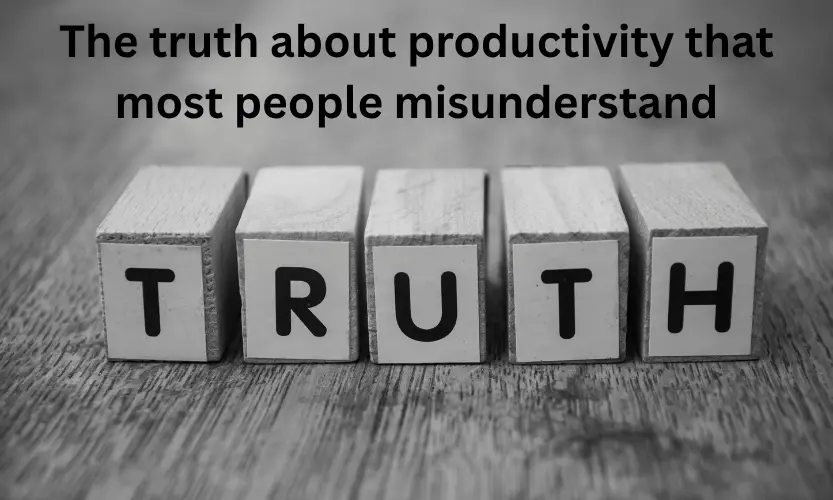 The truth about productivity that most people misunderstand