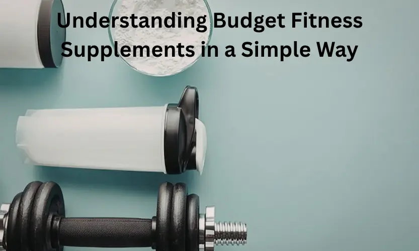 Understanding Budget Fitness Supplements in a Simple Way