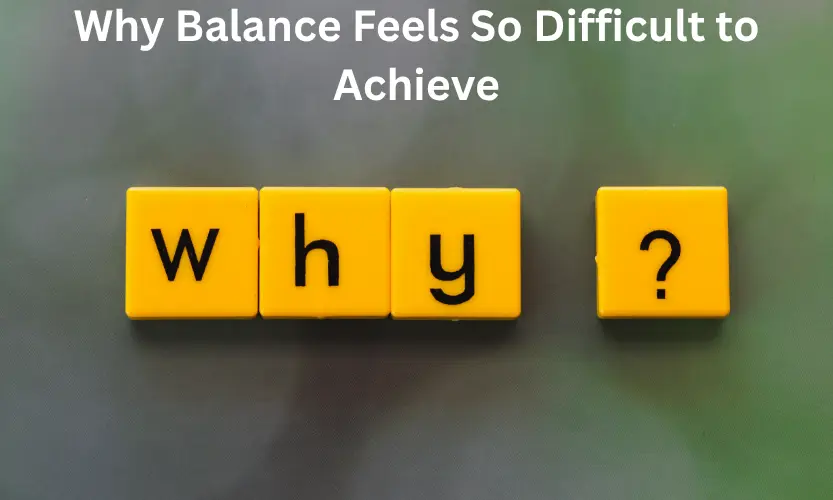 Why Balance Feels So Difficult to Achieve