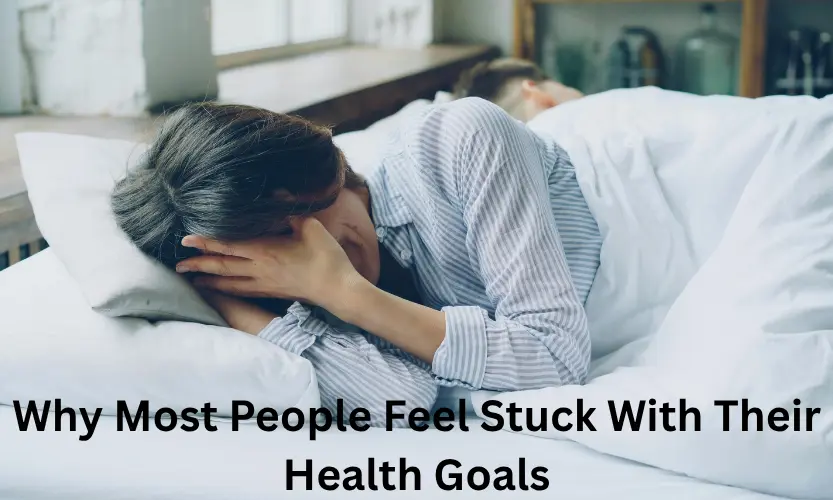 Why Most People Feel Stuck With Their Health Goals