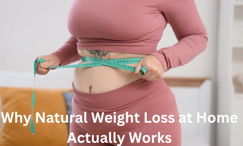 Why Natural Weight Loss at Home Actually Works (1)