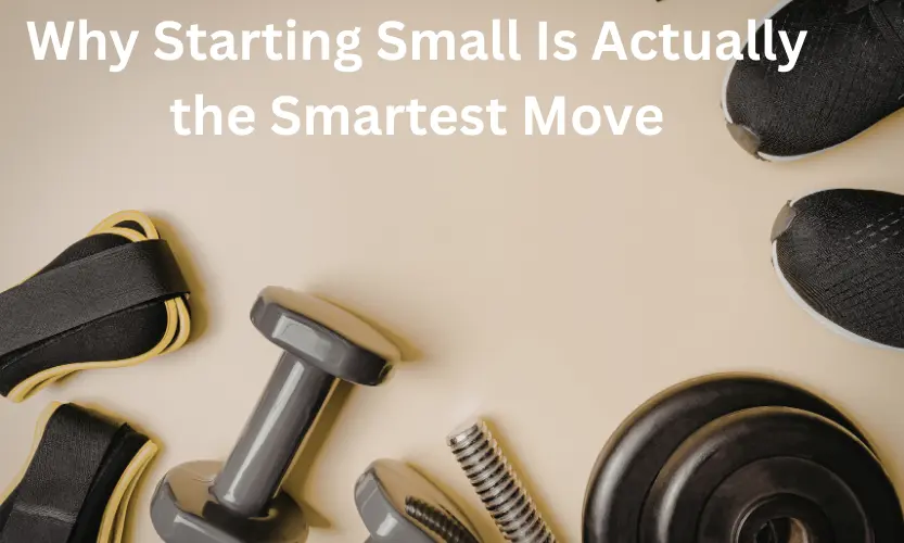 Why Starting Small Is Actually the Smartest Move