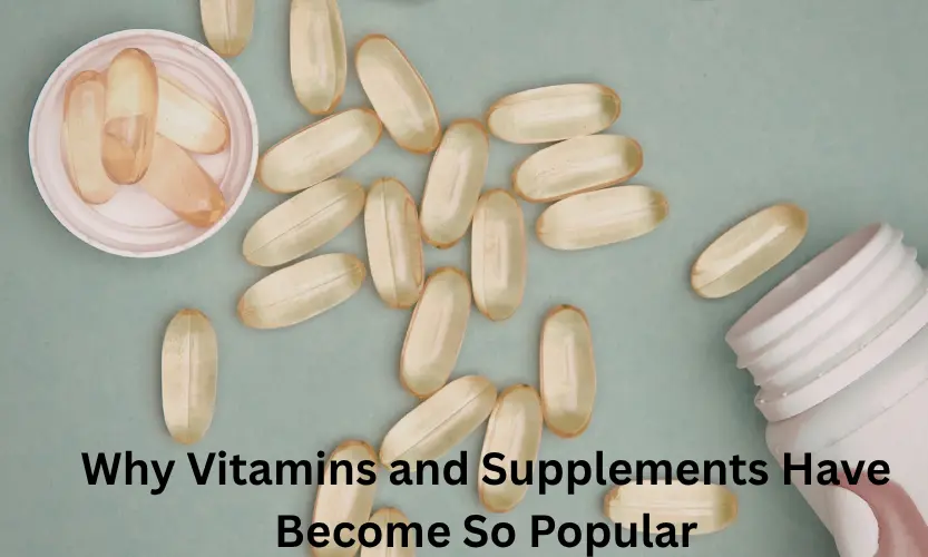 Why Vitamins and Supplements Have Become So Popular
