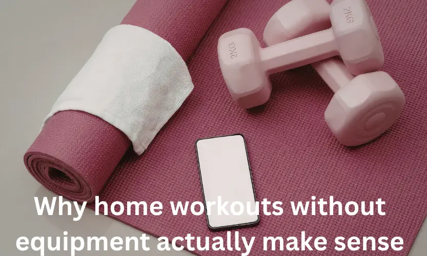 Why home workouts without equipment actually make sense