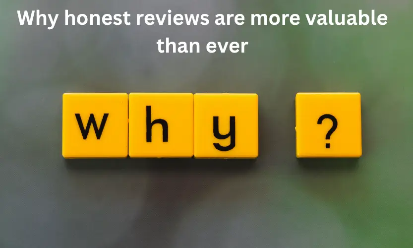 Why honest reviews are more valuable than ever