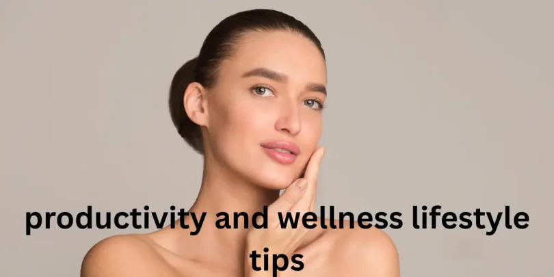 productivity and wellness lifestyle tips