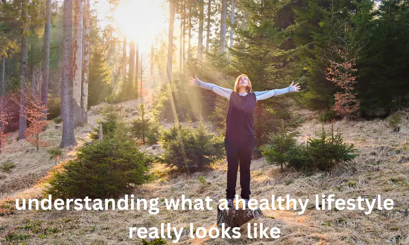 understanding what a healthy lifestyle really looks like